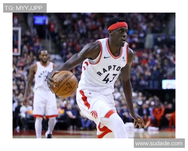 帕斯卡尔西亚卡姆的崛起与未来展望：篮球场上的多面手与领袖之路